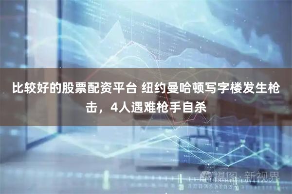 比较好的股票配资平台 纽约曼哈顿写字楼发生枪击，4人遇难枪手自杀